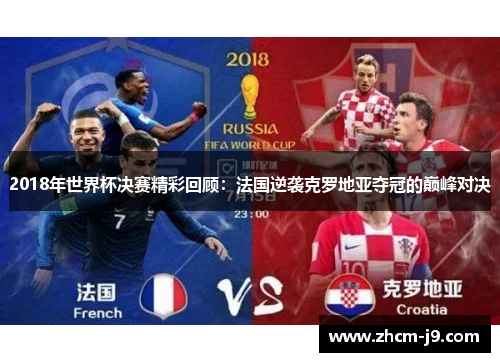 2018年世界杯决赛精彩回顾：法国逆袭克罗地亚夺冠的巅峰对决