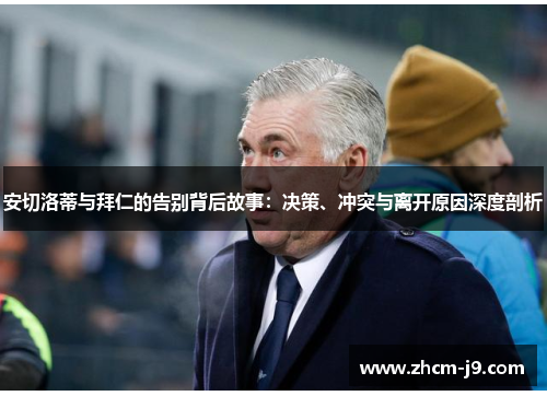 安切洛蒂与拜仁的告别背后故事：决策、冲突与离开原因深度剖析
