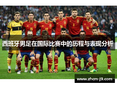 西班牙男足在国际比赛中的历程与表现分析 