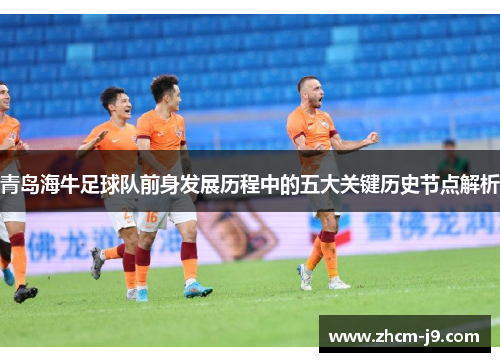 青岛海牛足球队前身发展历程中的五大关键历史节点解析