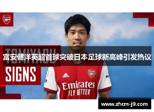 富安健洋英超首球突破日本足球新高峰引发热议 富安健洋英超首球突破日本足球新高峰引发热议