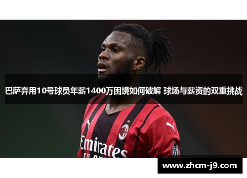 巴萨弃用10号球员年薪1400万困境如何破解 球场与薪资的双重挑战