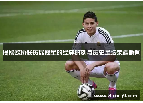 揭秘欧协联历届冠军的经典时刻与历史足坛荣耀瞬间