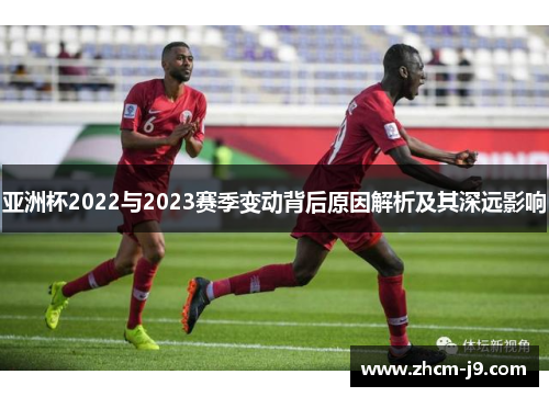 亚洲杯2022与2023赛季变动背后原因解析及其深远影响 亚洲杯2022与2023赛季变动背后原因解析及其深远影响