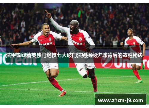 法甲锋线精英独门绝技七大破门法则揭秘进球背后的致胜秘诀