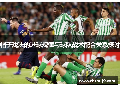 帽子戏法的进球规律与球队战术配合关系探讨