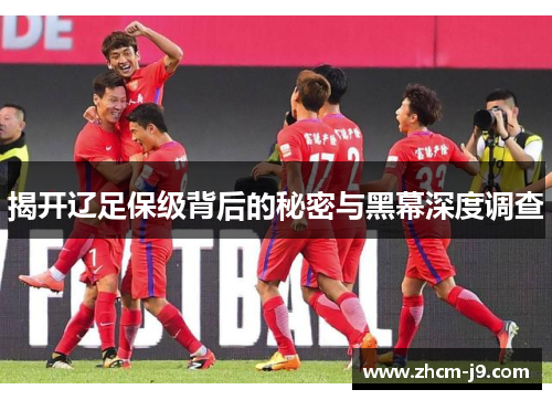 揭开辽足保级背后的秘密与黑幕深度调查