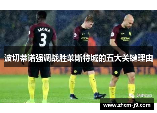 波切蒂诺强调战胜莱斯特城的五大关键理由