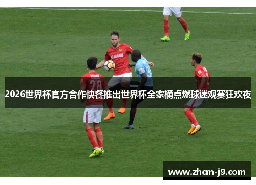 2026世界杯官方合作快餐推出世界杯全家桶点燃球迷观赛狂欢夜