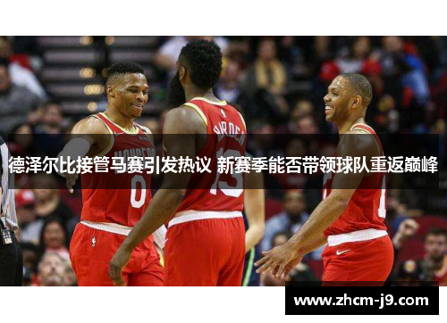 德泽尔比接管马赛引发热议 新赛季能否带领球队重返巅峰