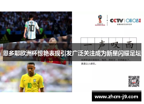 恩多耶欧洲杯惊艳表现引发广泛关注成为新星闪耀足坛 恩多耶欧洲杯惊艳表现引发广泛关注成为新星闪耀足坛