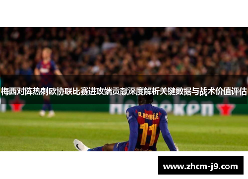 梅西对阵热刺欧协联比赛进攻端贡献深度解析关键数据与战术价值评估 梅西对阵热刺欧协联比赛进攻端贡献深度解析关键数据与战术价值评估