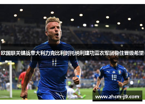 欧国联关键战意大利力克比利时托纳利建功蓝衣军团稳住晋级希望 欧国联关键战意大利力克比利时托纳利建功蓝衣军团稳住晋级希望